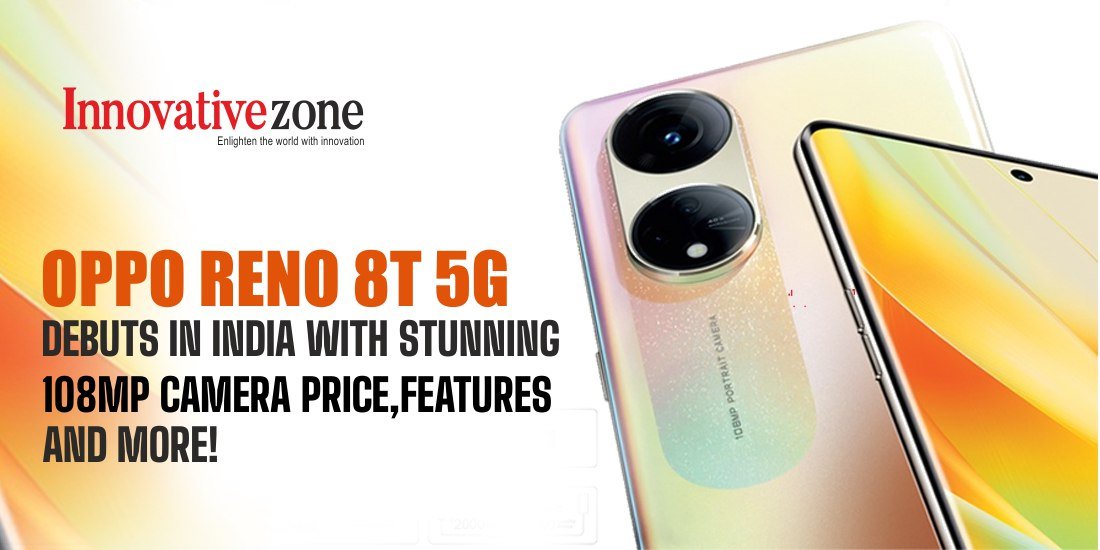 Oppo Reno 8T 5G Debuts in India with Stunning 108MP Camera: Price, Features & More!