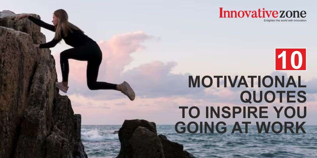 10 motivational quotes to inspire you going at work
