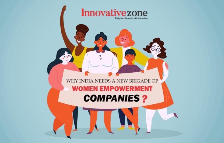 Why India Needs a New Brigade of Women Empowerment Companies in 2024-25
