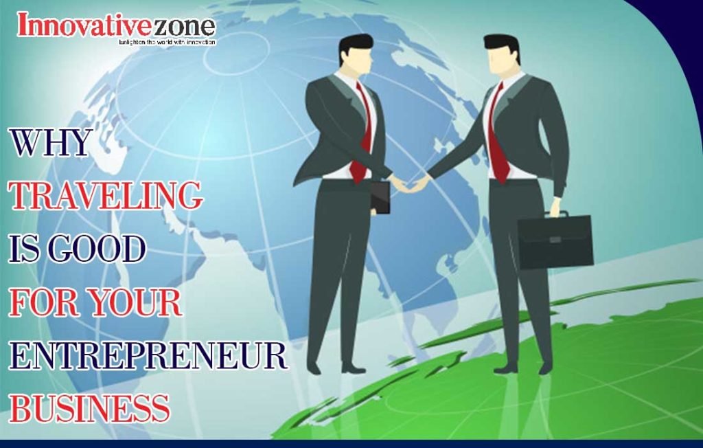 Why traveling is good for your entrepreneur business? | InnovativeZone