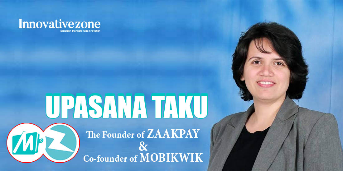 Success Story Of Upasana Taku – The Founder of Zaakpay and Co-founder of Mobikwik