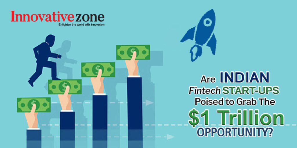 Are Indian Fintech Startups Poised to Grab The $1 Trillion Opportunity | Innovative Zone