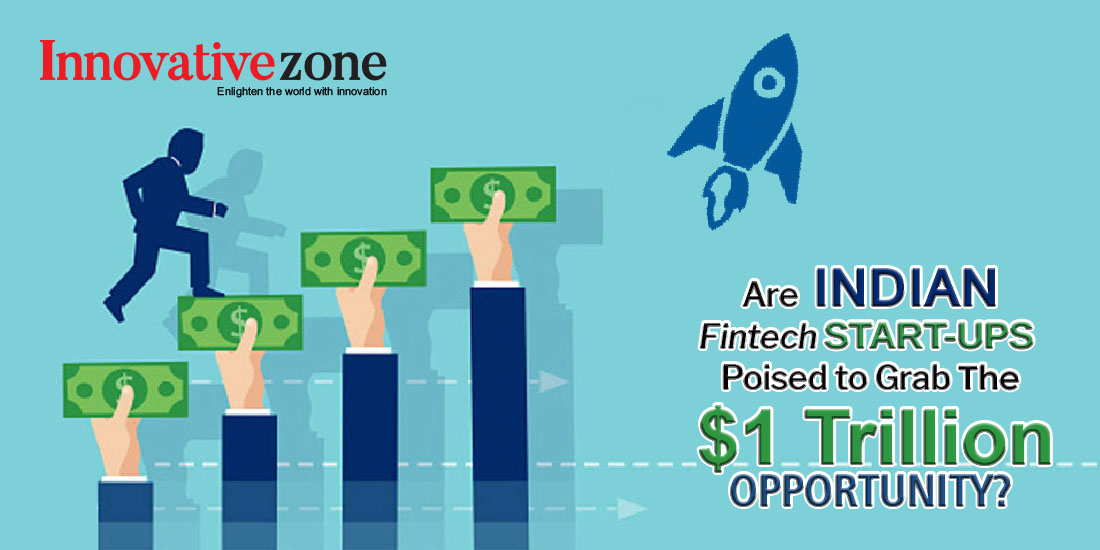 Are Indian Fintech Startups Poised to Grab The $1 Trillion Opportunity | Innovative Zone