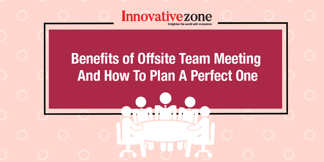 Benefits of Offsite Team Meeting - Innovative Zone