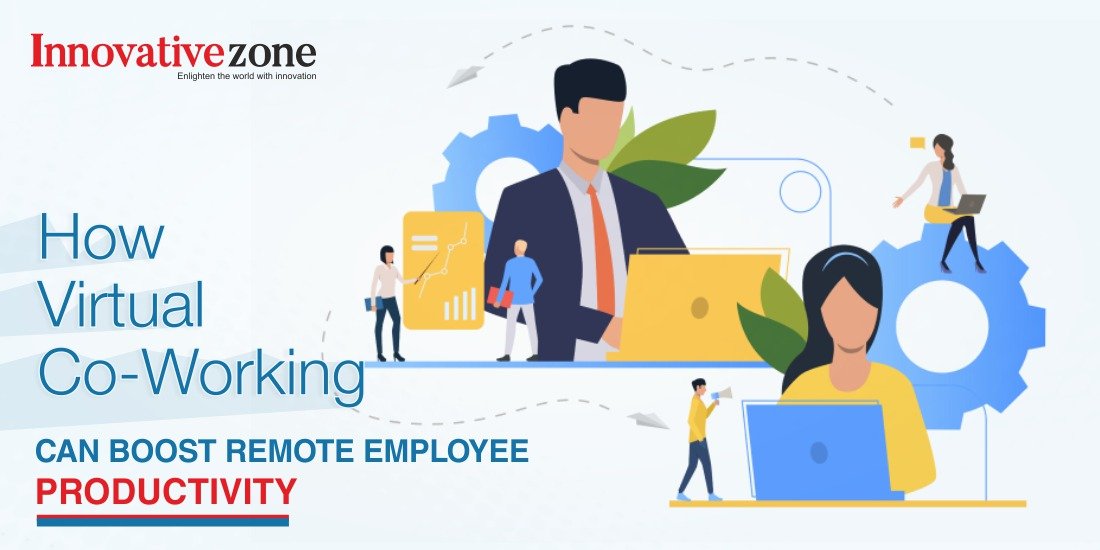 How Virtual Co-Working Can Boost Remote Employee Productivity - Innovative Zone
