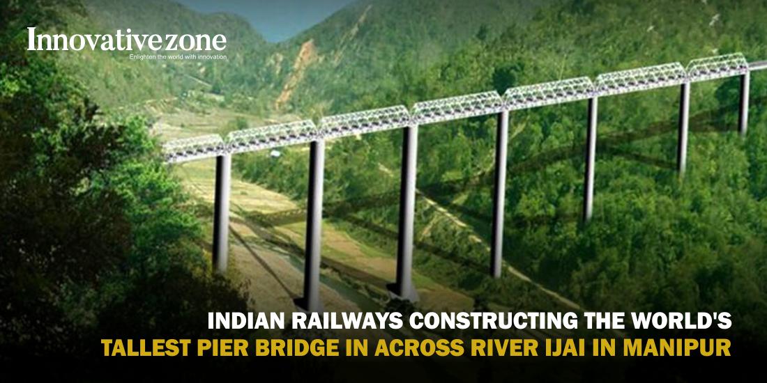 Indian Railways constructing the world's tallest pier bridge in across river Ijai in Manipur - Innovative Zone
