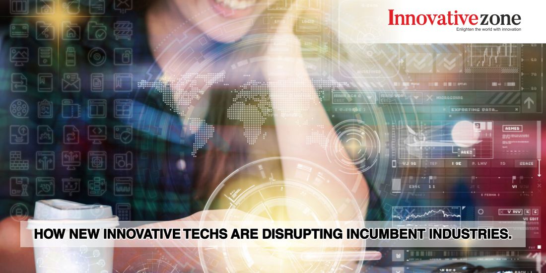 How New Innovative Techs are Disrupting Incumbent Industries - Innovative Zone