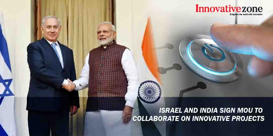 ISRAEL AND INDIA SIGN MOU TO COLLABORATE ON INNOVATIVE PROJECTS - Innovative Zone