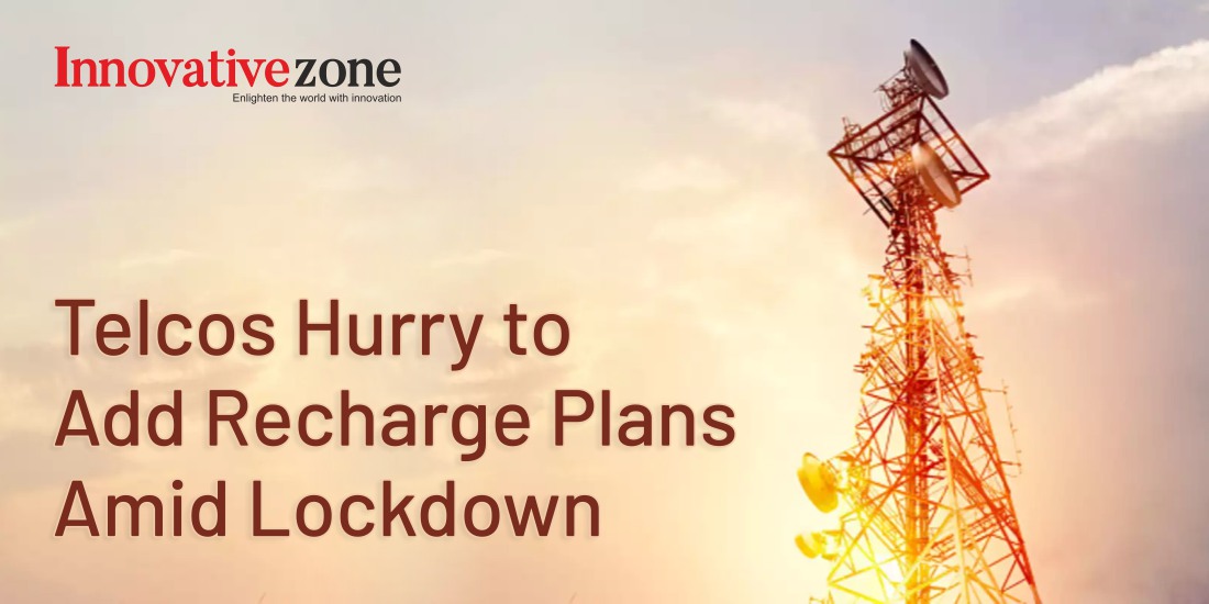 telcos Hurry to Add Recharge Plans Amid Lockdown | Innovative Zone