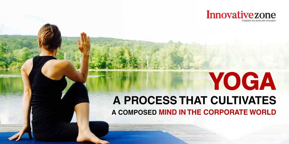 Yoga A Process that Cultivates a Composed Mind in the Corporate World