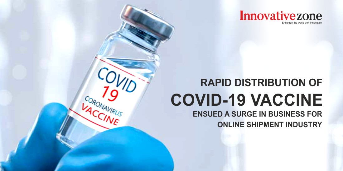 Rapid Distribution of COVID-19 Vaccine Ensued a Surge in Business for Online Shipment Industry