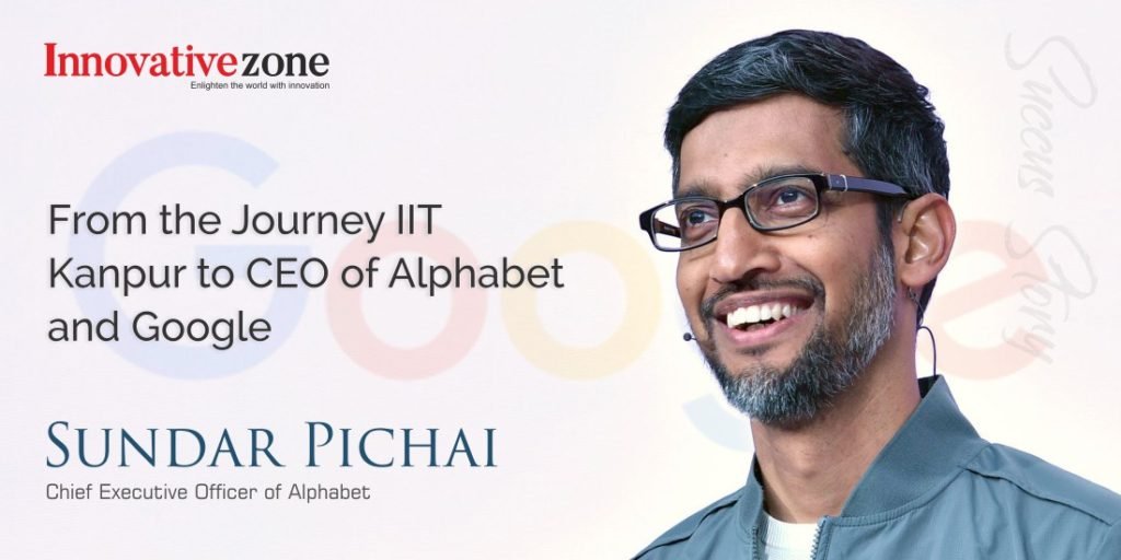Sundar Pichai Success Story: From the Journey IIT Kanpur to CEO of Alphabet and Google.