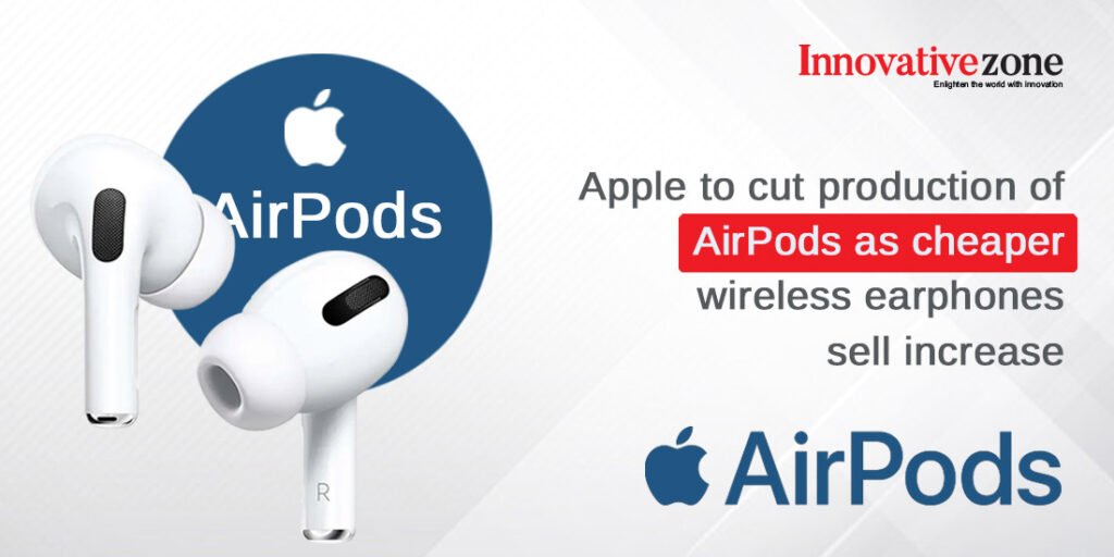 Apple to cut production of AirPods as cheaper wireless earphones sell increase