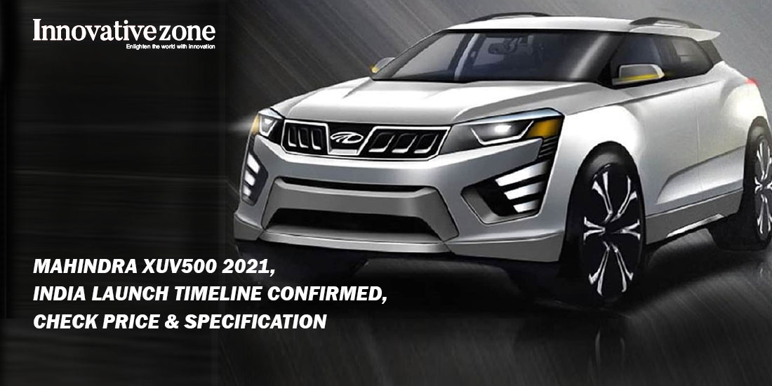 Mahindra XUV500 2021, India Launch Timeline Confirmed, Check price & specification