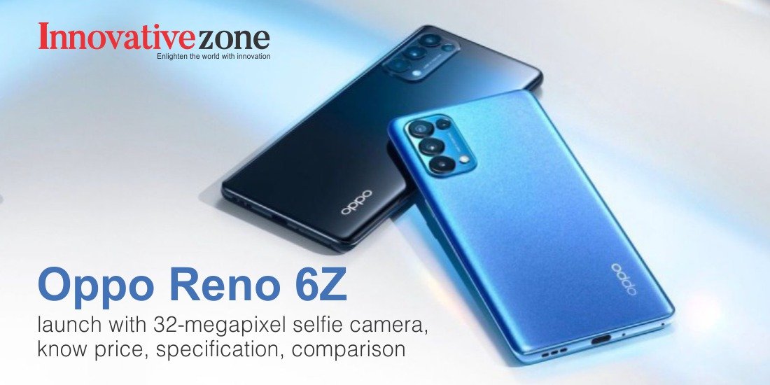 Oppo Reno 6Z launch with 32-megapixel selfie camera, know price, specification, comparison