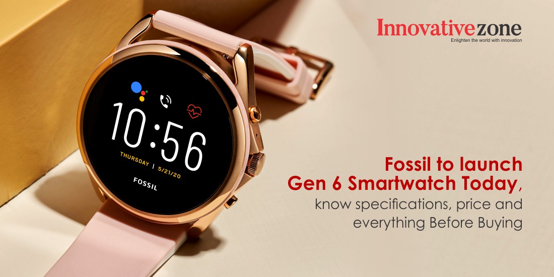 Fossil to launch Gen 6 Smartwatch Today, know specifications, price and everything before buying