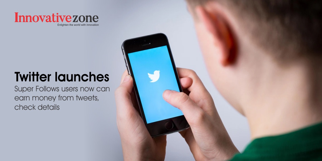 Twitter launches Super Follows users now can earn money from tweets, check details