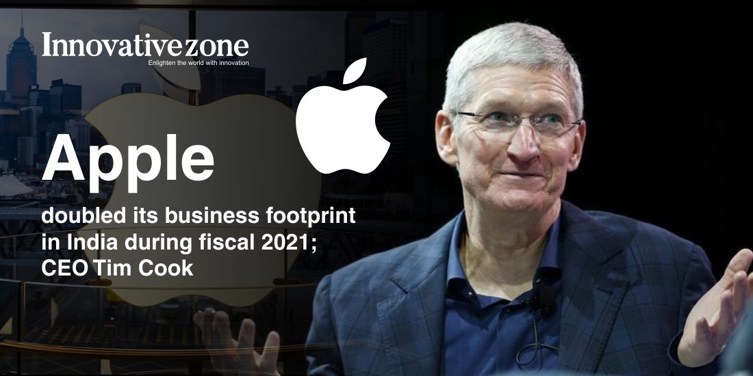Apple doubled its business footprint in India during fiscal 2021; CEO Tim Cook