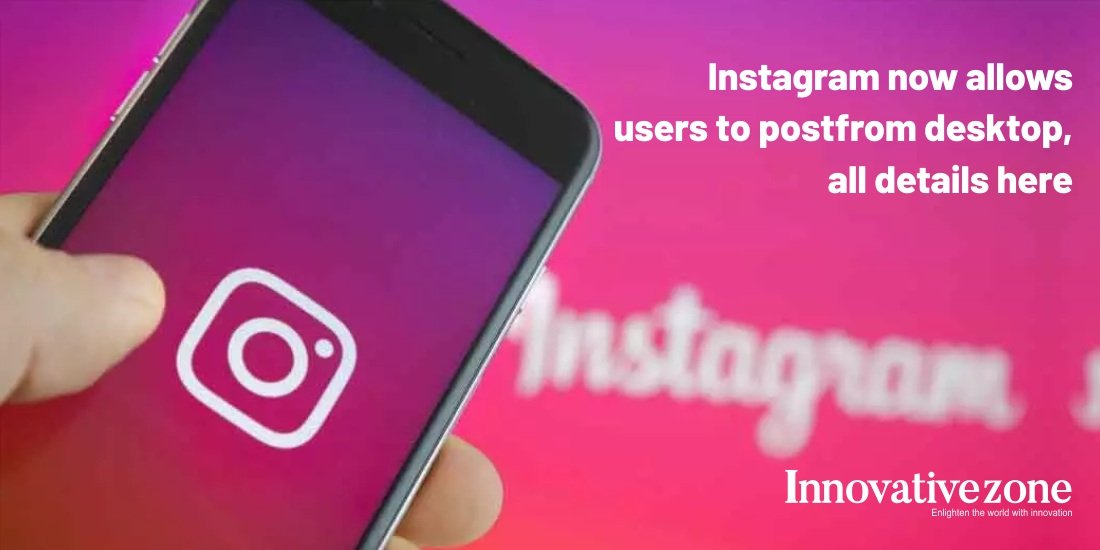 Instagram now allows users to post from desktop, all details here