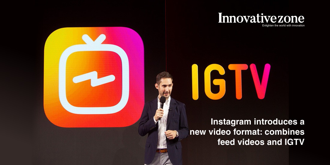 Instagram introduces a new video format: combines feed videos and IGTV