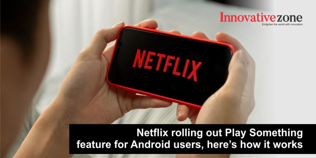 Netflix rolling out Play Something feature for Android users, here’s how it works  