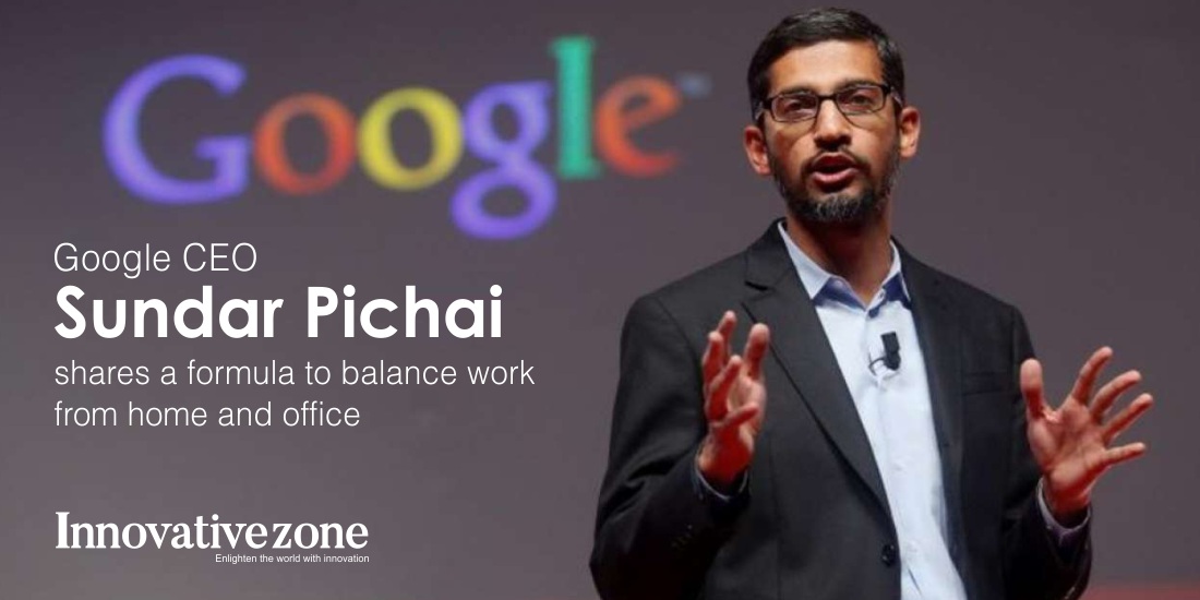 Google CEO Sundar Pichai shares a formula to balance work from home and office