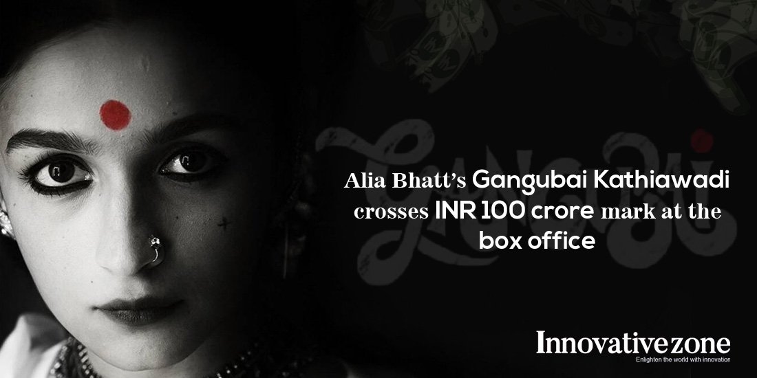 Alia Bhatt’s Gangubai Kathiawadi crosses INR 100 crore mark at the box office