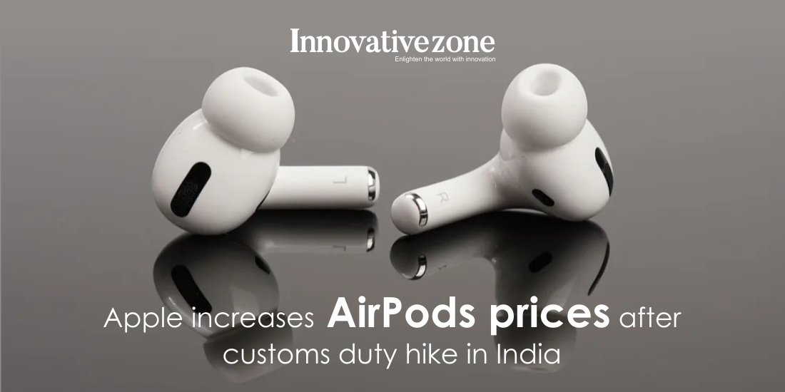 Apple increases AirPods prices after customs duty hike in India