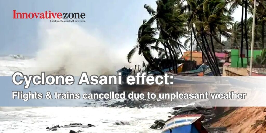 Cyclone Asani effect Flights & trains cancelled due to unpleasant weather