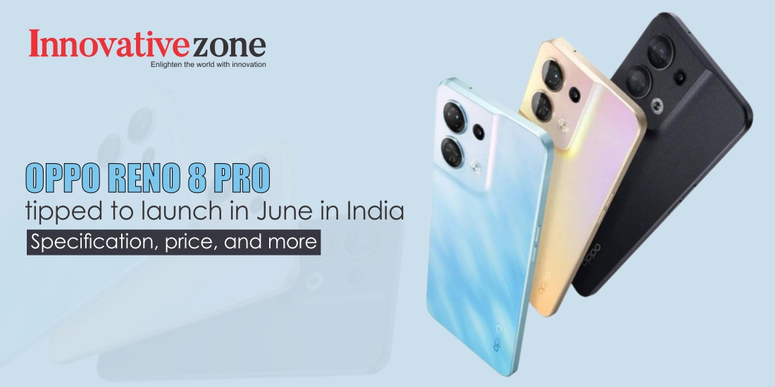 Oppo Reno 8 Pro tipped to launch in June in India: Specification, price, and more