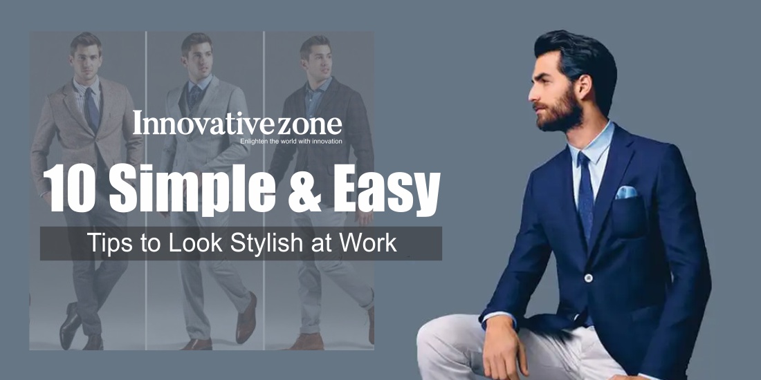 10 Simple & Easy Tips to Look Stylish at Work
