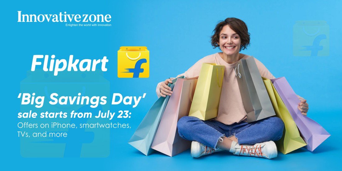 Flipkart ‘Big Savings Day’ sale starts from July 23: Offers on iPhone, smartwatches, TVs, and more