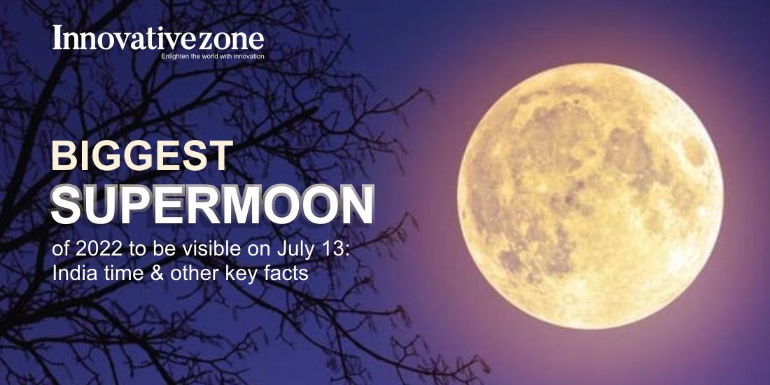 Biggest supermoon of 2022 to be visible on July 13: India time & other key facts