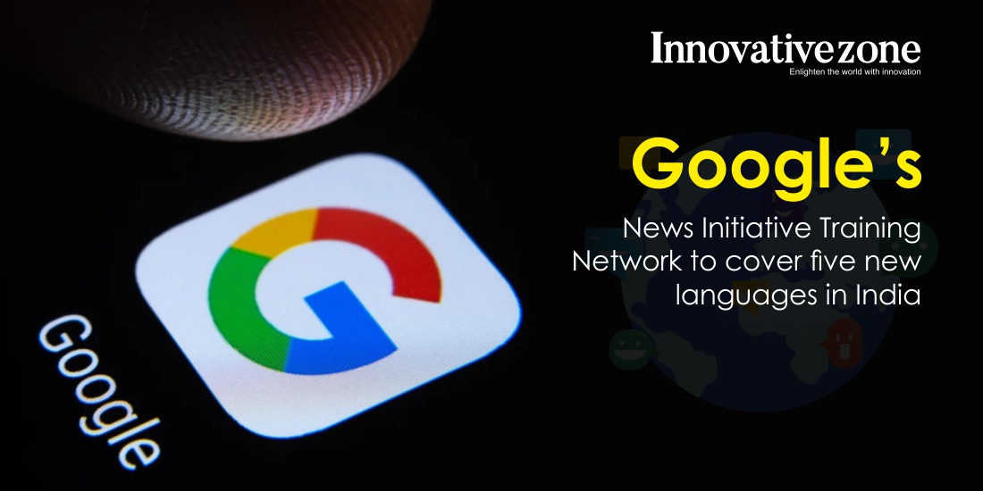 Google’s News Initiative Training Network to cover five new languages in India