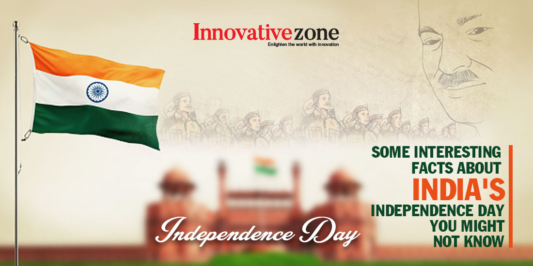 Some Interesting Facts about India’s Independence Day You Might Not Know