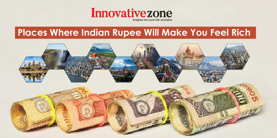 Places Where Indian Rupee Will Make You Feel Rich