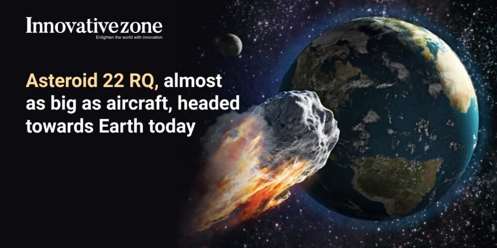 Asteroid 22 RQ, almost as big as aircraft, headed towards Earth today