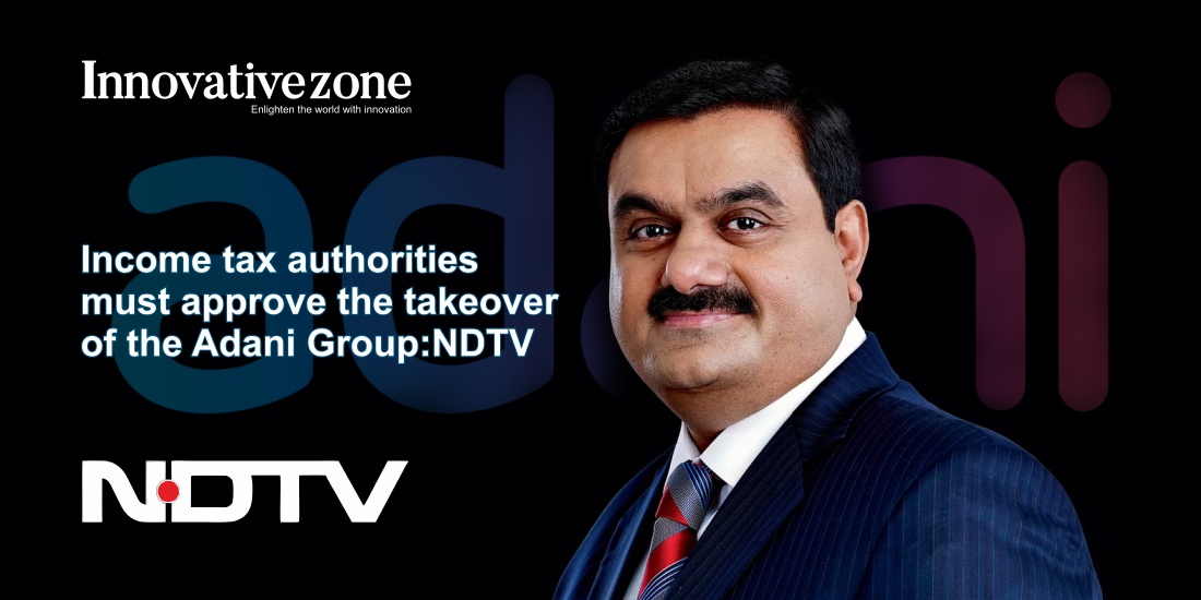 Income tax authorities must approve the takeover of the Adani Group: NDTV