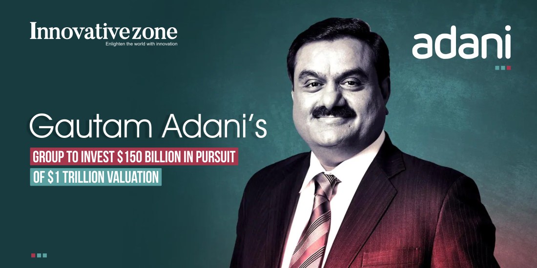 Gautam Adani’s group to invest $150 billion in pursuit of $1 trillion valuation