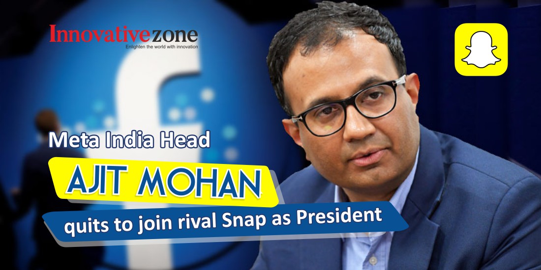Meta India head Ajit Mohan quits to join rival Snap as President