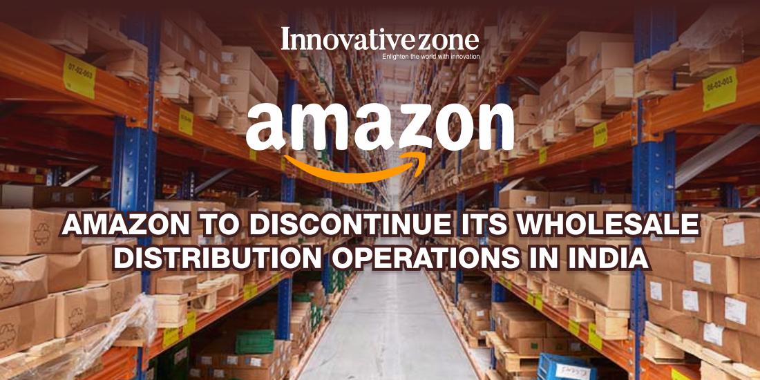 Amazon to discontinue its wholesale distribution operations in India