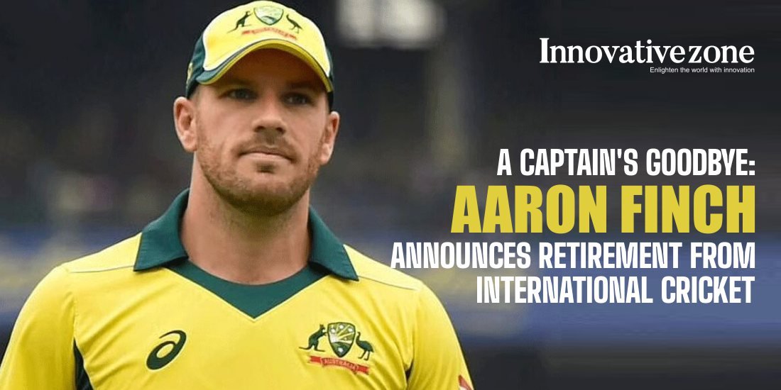 A Captain's Goodbye: Aaron Finch Announces Retirement from International Cricket