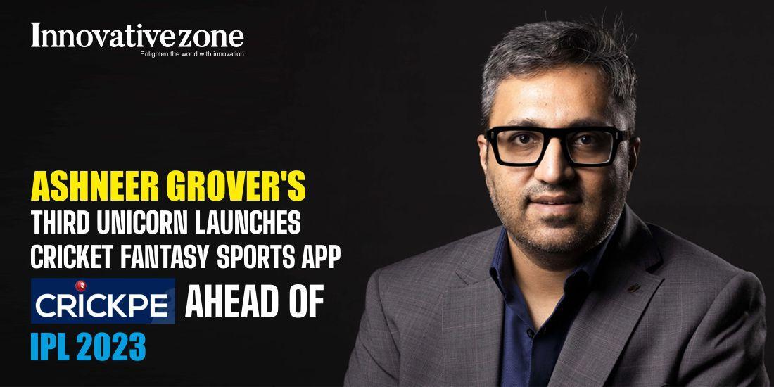 Ashneer Grover's Third Unicorn Launches Cricket Fantasy Sports App CrickPe Ahead of IPL 2023