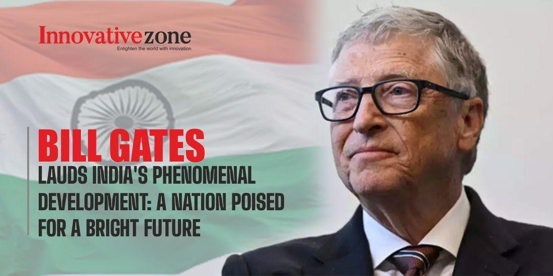 Bill Gates Lauds India's Phenomenal Development: A Nation Poised for a Bright Future