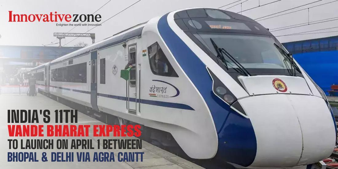 India's 11th Vande Bharat Express to launch on April 1 between Bhopal and Delhi via Agra Cantt