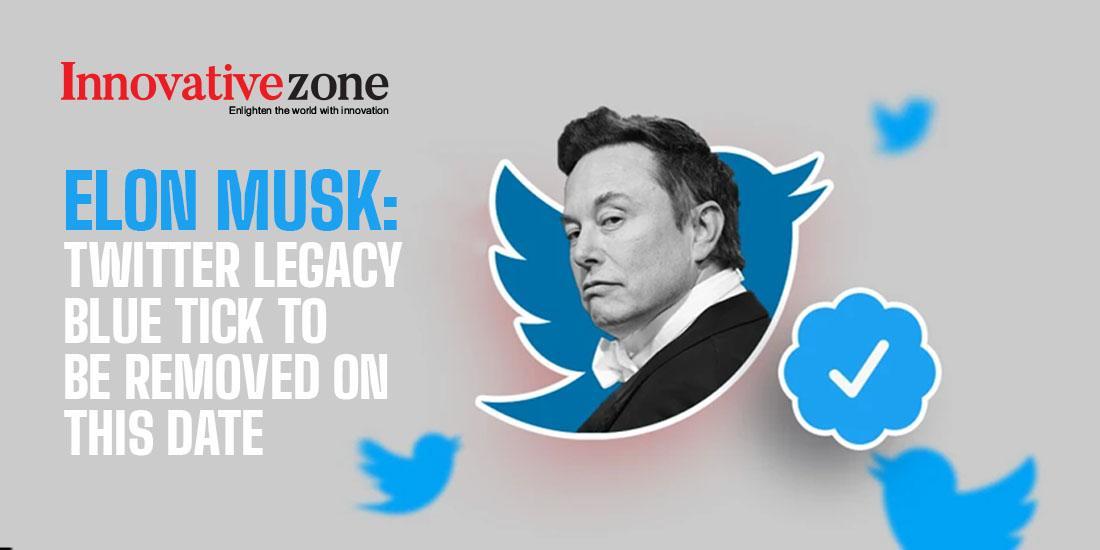 Elon Musk: Twitter Legacy Blue Tick To Be Removed On THIS DATE