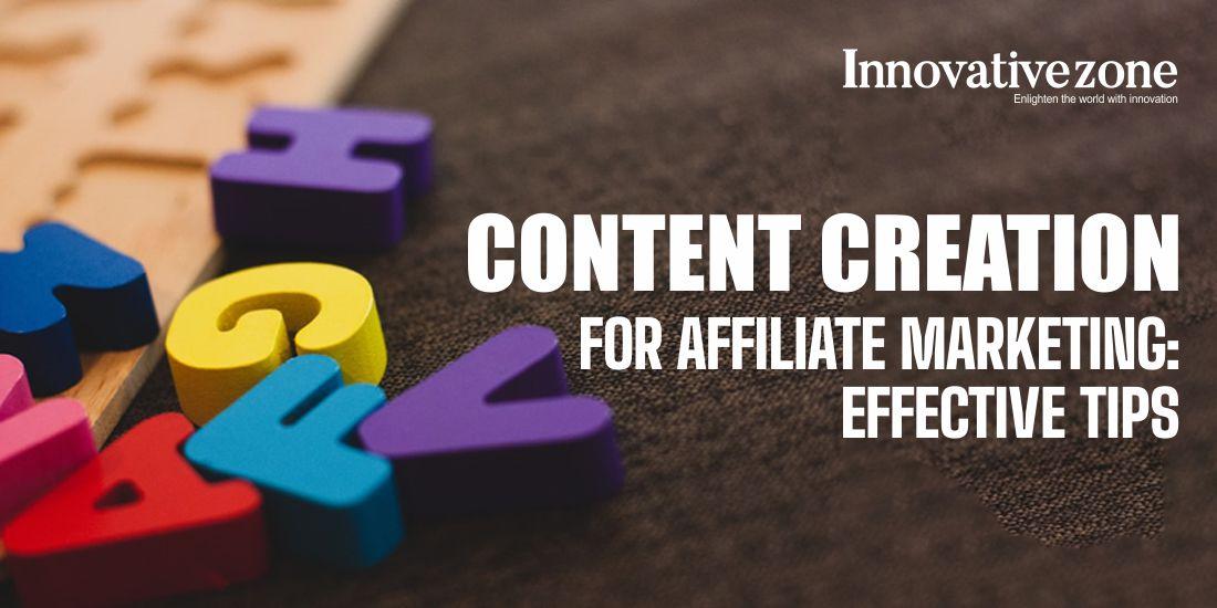CONTENT CREATION FOR AFFILIATE MARKETING: EFFECTIVE TIPS
