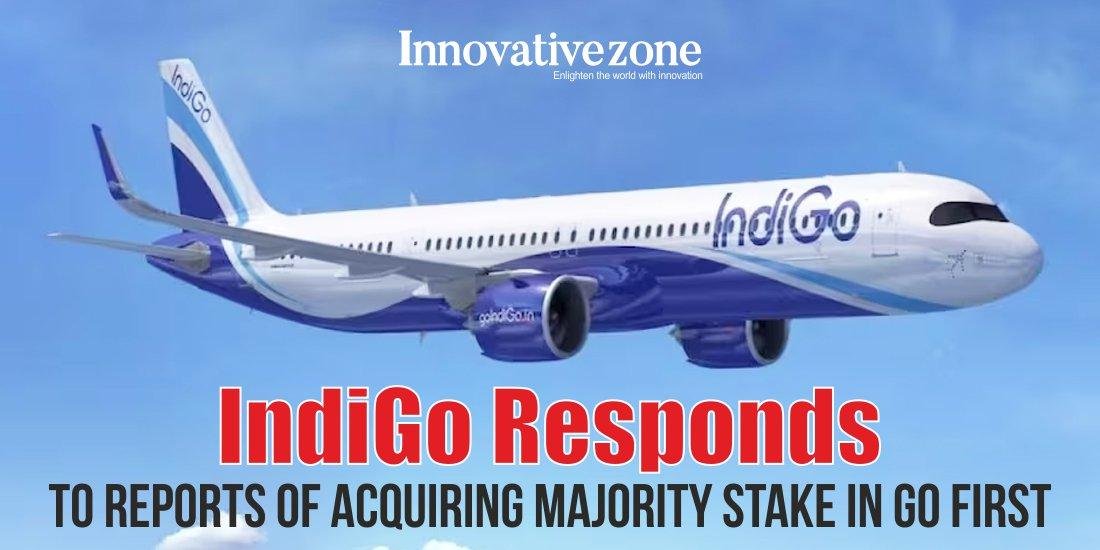 IndiGo Responds to Reports of Acquiring Majority Stake in Go First