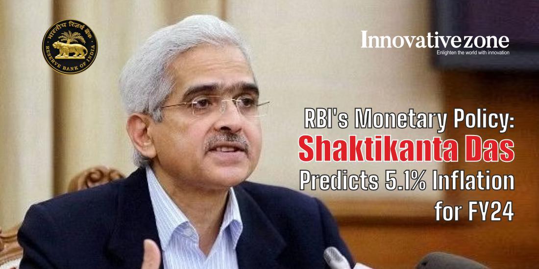 RBI's Monetary Policy: Shaktikanta Das Predicts 5.1% Inflation for FY24