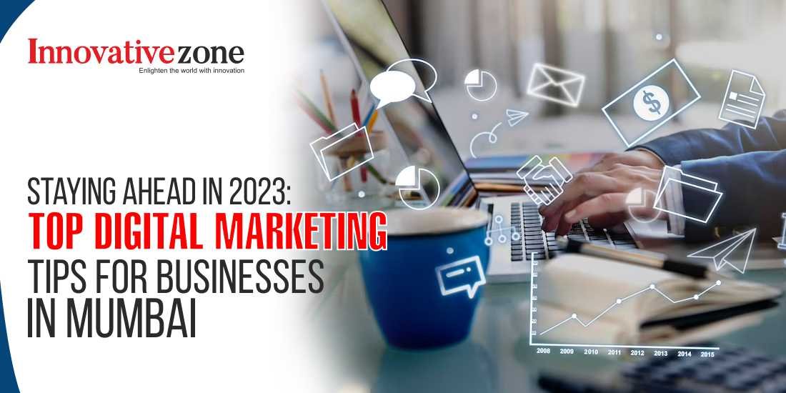 Staying Ahead in 2023: Top Digital Marketing Tips for Businesses in Mumbai
